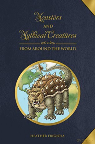 Monsters and Mythical Creatures from around the World - Heather Frigiola [KSIĄŻKA]