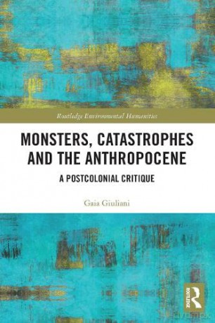 Monsters, Catastrophes and the Anthropocene: A Postcolonial Critique (Routledge Environmental Humanities) - Gaia Giuliani [KSIĄŻKA]