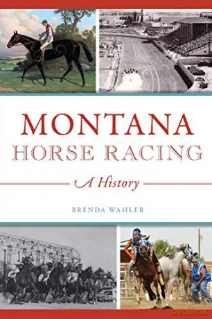 Montana Horse Racing: A History (ARCADIA) - Brenda L. Wahler [KSIĄŻKA]