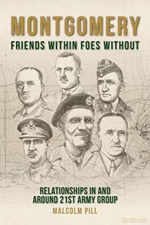 Montgomery: Friends Within, Foes Without: Relationships In and Around 21st Army Group - Malcolm Pill [KSIĄŻKA]