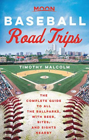 Moon Baseball Road Trips (First Edition): The Complete Guide to All the Ballparks, with Beer, Bites, and Sights Nearby (Travel Guide) - Timothy Malcolm [KSIĄŻKA]