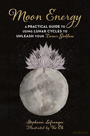 Moon Energy: A Practical Guide to Using Lunar Cycles to Unleash Your Inner Goddess - Stéphanie Lafranque [KSIĄŻKA]