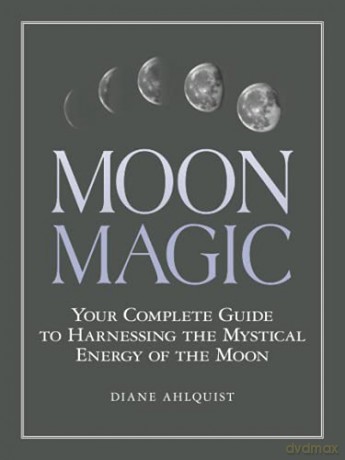 Moon Magic: Your Complete Guide to Harnessing the Mystical Energy of the Moon - Diane Ahlquist [KSIĄŻKA]