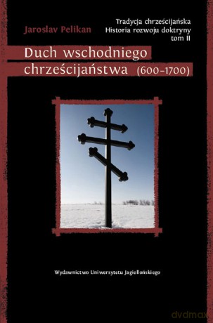Tradycja chrześcijańska. Historia rozwoju doktryny. Tom II. Duch wschodniego chrześcijaństwa (600-1700) [KSIĄŻKA]