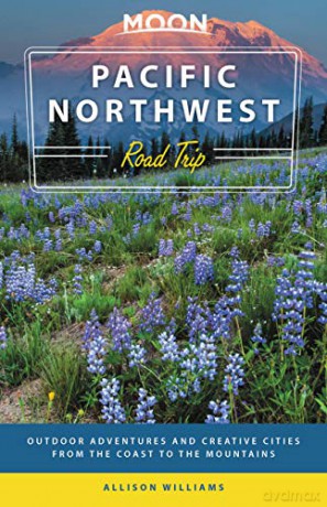 Moon Pacific Northwest Road Trip (Third Edition): Outdoor Adventures and Creative Cities from the Coast to the Mountains (Travel Guide) - Allison Williams [KSIĄŻKA]