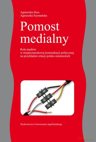 Pomost medialny. Rola mediów w międzynarodowej komunikacji politycznej na przykładzie relacji polsko-niemieckich [KSIĄŻKA]