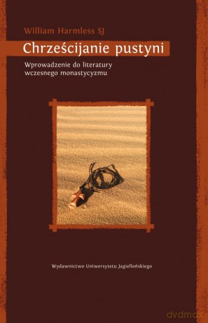 Chrześcijanie pustyni. Wprowadzenie do literatury wczesnego monastycyzmu [KSIĄŻKA]