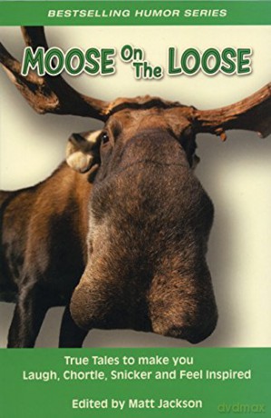 MOOSE ON THE LOOSE: True Tales to Make you Laugh, Chortle, Snicker and Feel Inspired - Jackson M [KSIĄŻKA]