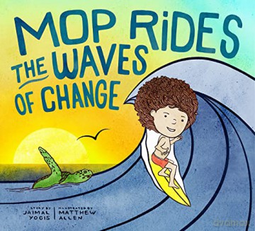 Mop Rides the Waves of Change: A Mop Rides Story (Emotional Regulation for Kids, Save the Oceans, Surfing for Kids) (Mop Rides (#2)) - Jaimal Yogis [KSIĄŻKA]
