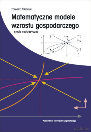 Matematyczne modele wzrostu gospodarczego. Ujęcie neoklasyczne [KSIĄŻKA]