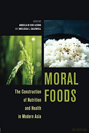 Moral Foods: The Construction of Nutrition and Health in Modern Asia (Food in Asia and the Pacific) - Angela Ki Che Leung (editor) [KSIĄŻKA]