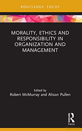 Morality, Ethics and Responsibility in Organization and Management (Routledge Focus on Women Writers in Organization Studies) - Robert McMurray [KSIĄŻKA]