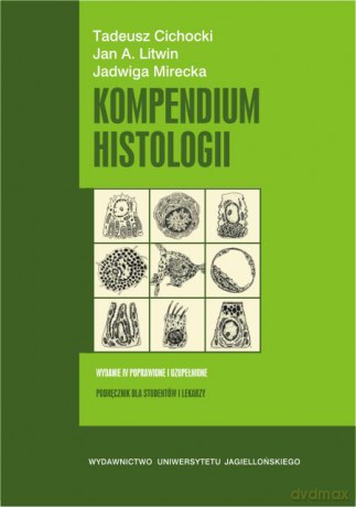 Kompendium histologii. Podręcznik dla studentów nauk medycznych i przyrodniczych Wydanie IV poprawione i uzupełnione [KSIĄŻKA]