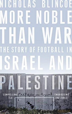 More Noble Than War: The Story of Football in Israel and Palestine - Nicholas Blincoe [KSIĄŻKA]