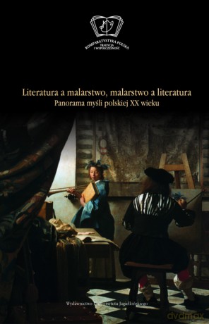 Literatura a malarstwo - malarstwo a literatura. Panorama myśli polskiej XX wieku [KSIĄŻKA]