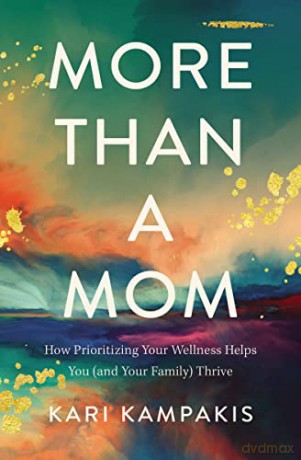 More Than a Mom: How Prioritizing Your Wellness Helps You (and Your Family) Thrive - Kampakis [KSIĄŻKA]