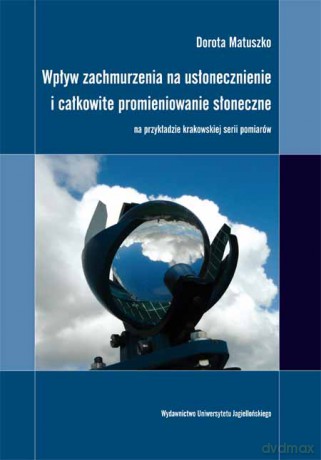Wpływ zachmurzenia na usłonecznienie i całkowite promieniowanie słoneczne na przykładzie krakowskiej serii pomiarów [KSIĄŻKA]