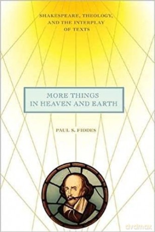 More Things in Heaven and Earth: Shakespeare, Theology, and the Interplay of Texts (Richard E. Myers Lectures) - Paul S. Fiddes [KSIĄŻKA]
