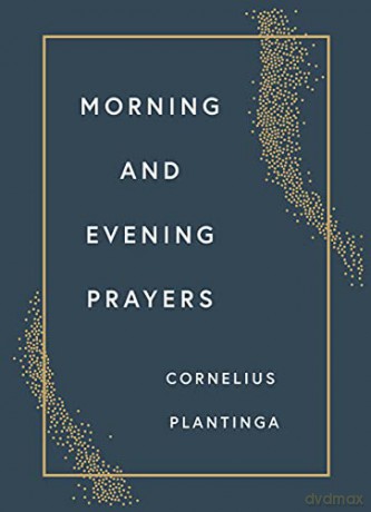 Morning and Evening Prayers - Cornelius Plantinga [KSIĄŻKA]