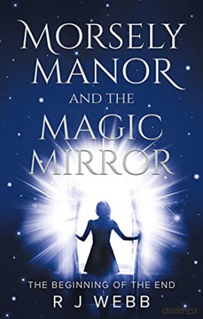 Morsely Manor and the Magic Mirror - R J Webb [KSIĄŻKA]