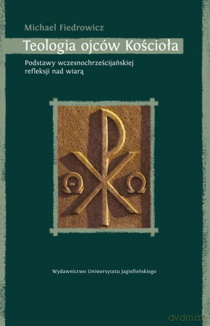Teologia ojców Kościoła. Podstawy wczesnochrześcijańskiej refleksji nad wiarą [KSIĄŻKA]