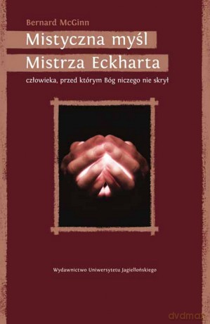 Mistyczna myśl Mistrza Eckharta, człowieka, przed którym Bóg niczego nie skrył [KSIĄŻKA]