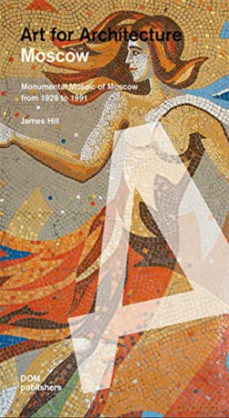 Moscow: Soviet Mosaics from 1935 to 1990: Art for Architecture - James Hill [KSIĄŻKA]