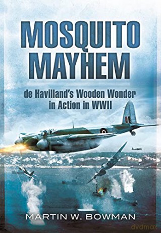 Mosquito Mayhem: de Havilland's Wooden Wonder in Action in WWII - Martin W Bowman [KSIĄŻKA]