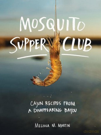 Mosquito Supper Club: Cajun Recipes from a Disappearing Bayou - M. [KSIĄŻKA]