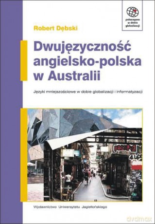 Dwujęzyczność angielsko-polska w Australii. Języki mniejszościowe w erze globalizacji i informatyzacji [KSIĄŻKA]