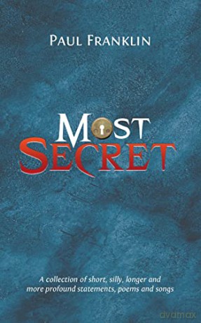 Most Secret: A collection of short, silly, longer and more profound statements, poems and songs - Paul Franklin [KSIĄŻKA]