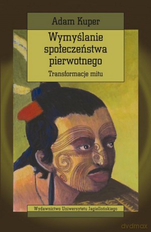 Wymyślanie społeczeństwa pierwotnego. Transformacje mitu [KSIĄŻKA]