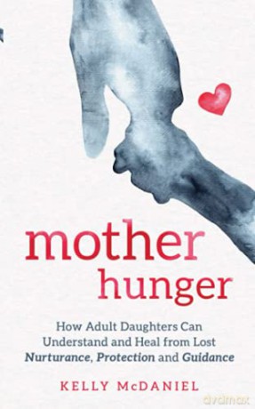 Mother Hunger: How Adult Daughters Can Understand and Heal from Lost Nurturance, Protection and Guidance - McDaniel [KSIĄŻKA]