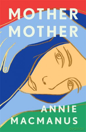 Mother Mother: The 2021 Sunday Times Bestseller - Annie Macmanus [KSIĄŻKA]