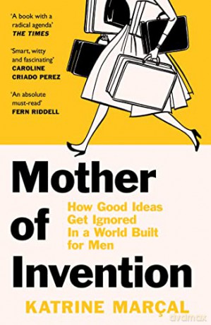 Mother of Invention: How Good Ideas Get Ignored in a World Built for Men - Katrine Marçal [KSIĄŻKA]