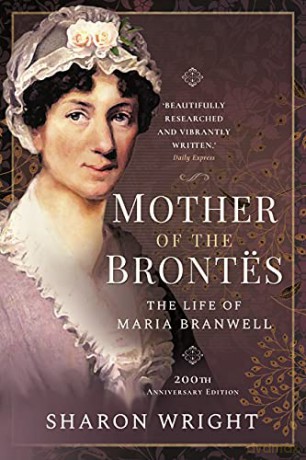 Mother of the Brontës: The Life of Maria Branwell - 200th Anniversary Edition - Sharon Wright [KSIĄŻKA]
