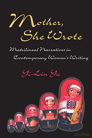 Mother, She Wrote; Matrilineal Narratives in Contemporary Women's Writing - Yi-Lin Yu [KSIĄŻKA]