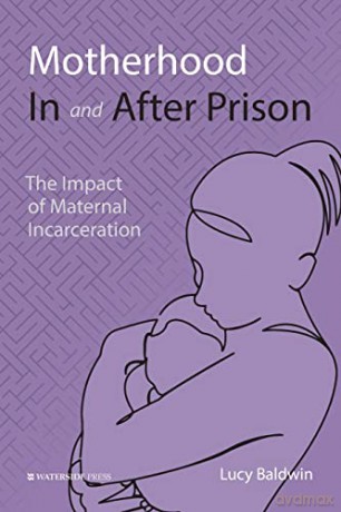 Motherhood In and After Prison: The Impact of Maternal Incarceration - Lucy Baldwin [KSIĄŻKA]