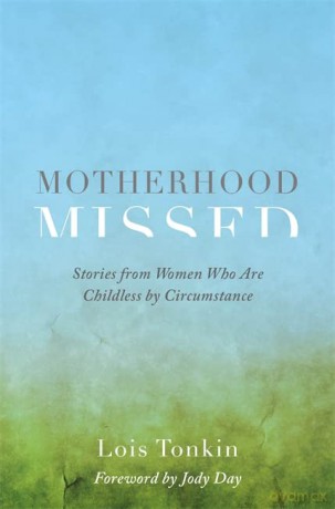 Motherhood Missed: Stories from Women Who Are Childless by Circumstance - Lois Tonkin. Foreword by Jody Day [KSIĄŻKA]