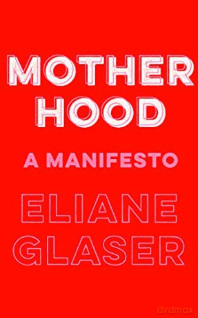 Motherhood: A Manifesto - Eliane Glaser [KSIĄŻKA]