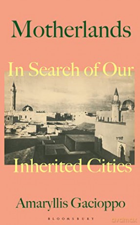 Motherlands: In Search of Our Inherited Cities - Amaryllis Gacioppo [KSIĄŻKA]