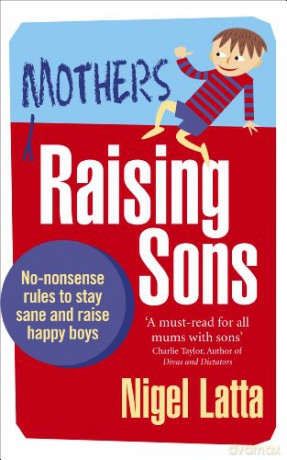 Mothers Raising Sons: No-nonsense rules to stay sane and raise happy boys - Nigel Latta [KSIĄŻKA]