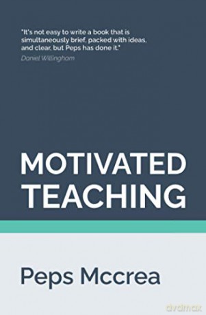 Motivated Teaching: Harnessing the science of motivation to boost attention and effort in the classroom: 3 (High Impact Teaching) - Peps Mccrea [KSIĄŻKA]