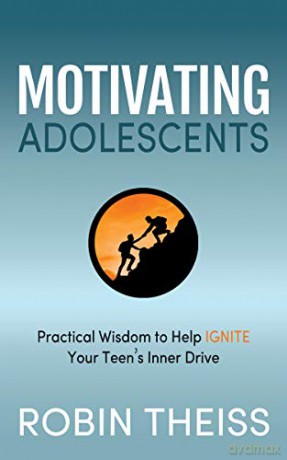 Motivating Adolescents: Practical Wisdom To Help Ignite Your Teen's Inner Drive - Robin Theiss [KSIĄŻKA]