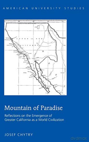 Mountain of Paradise; Reflections on the Emergence of Greater California as a World Civilization (69) (American University Studies: Series 10: Political Science) - Josef Chytry [KSIĄŻKA]