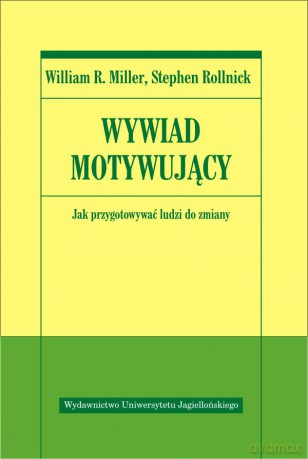 Wywiad motywujący. Jak przygotowywać ludzi do zmiany [KSIĄŻKA]