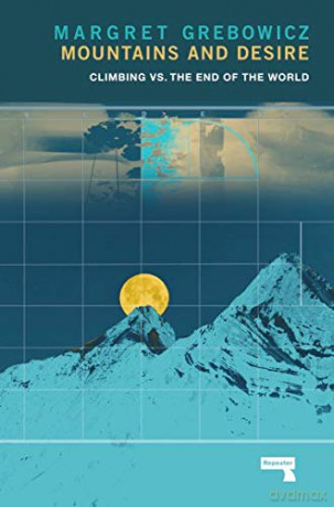 Mountains and Desire: Climbing vs. the End of the World - Margret Grebowicz [KSIĄŻKA]