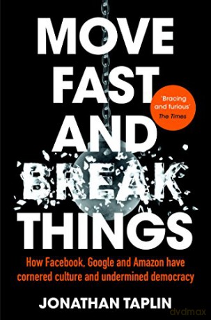 Move Fast and Break Things: How Facebook, Google and Amazon Have Cornered Culture and Undermined Democracy - Jonathan Taplin [KSIĄŻKA]