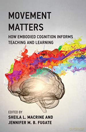 Movement Matters: How Embodied Cognition Informs Teaching and Learning - Sheila L. Macrine [KSIĄŻKA]