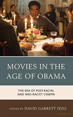 Movies in the Age of Obama: The Era of Post-Racial and Neo-Racist Cinema - David Garrett Izzo [KSIĄŻKA]